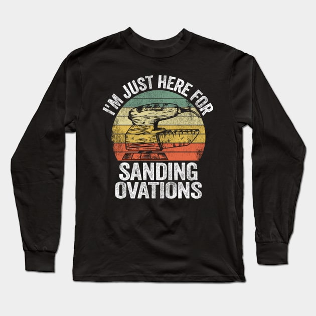 I'm Just Here For Sanding Ovations Woodworking Carpenter Long Sleeve T-Shirt by Kuehni